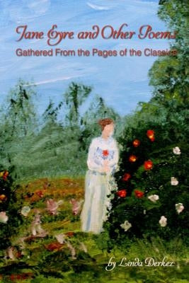 Jane Eyre and Other Poems Gathered from the Pages of the Classics by Derkez, Linda