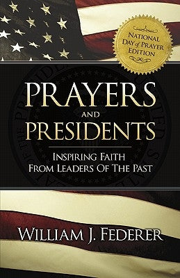 Prayers & Presidents - Inspiring Faith from Leaders of the Past by Federer, William J.