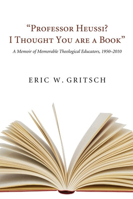 "Professor Heussi? I Thought You Were a Book" by Gritsch, Eric W.