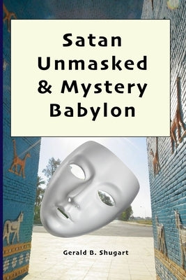 Satan Unmasked & Mystery Babylon by Shugart, Gerald