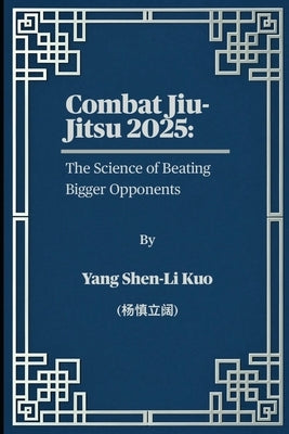 Combat Jiu-Jitsu 2025: The Science of Beating Bigger Opponents: Pressure-Tested Grappling for Street Survival (what Black Belts won't teach in Real fi by Kuo (杨慎立阔),
