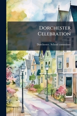 Dorchester Celebration by Dorchester School Committee [From Old