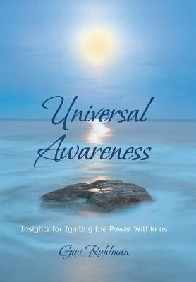 Universal Awareness: Insights for Igniting the Power Within Us by Ruhlman, Gini