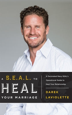 A S.E.A.L. to Heal Your Marriage: A Decorated Navy Seal's Operational Guide to Heal Your Relationship by Darek LaViolette