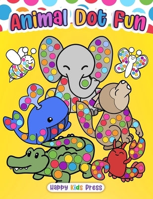 Animal Dot Fun: A Dot Markers Animals Coloring Adventure by Happy Kids Press