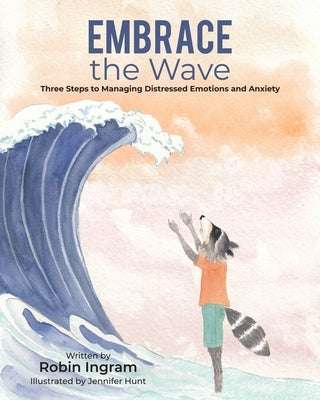 Embrace The Wave: Three Steps to Managing Distressed Emotions and Anxiety by Ingram, Robin