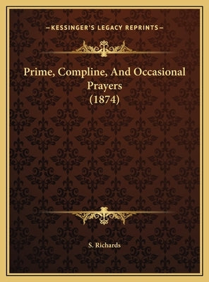 Prime, Compline, And Occasional Prayers (1874) by S. Richards