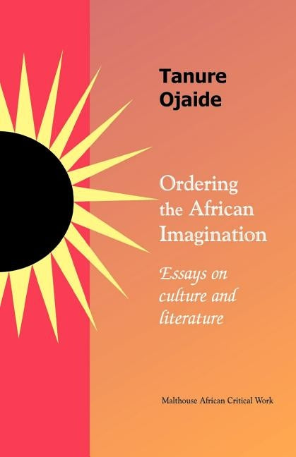 Ordering the African imagination: Essays on Culture and Literature by Ojaide, Tanure