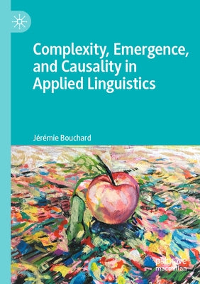 Complexity, Emergence, and Causality in Applied Linguistics by Bouchard, Jérémie