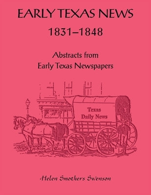 Early Texas News, 1831-1848. Abstracts from Early Texas Papers by Swenson, Helen