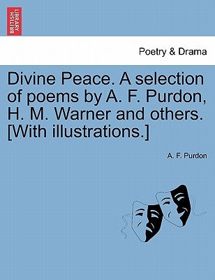 Divine Peace. a Selection of Poems by A. F. Purdon, H. M. Warner and Others. [with Illustrations.] by Purdon, A. F.