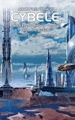 Cybele: An Extraordinary Voyage into the Future by Alhaiza, Adolphe
