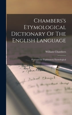 Chambers's Etymological Dictionary Of The English Language: Pronouncine Explanatory Etymological by Chambers, William