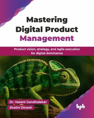 Mastering Digital Product Management: Product vision, strategy, and Agile execution for digital dominance (English Edition) by Gondhalekar, Vasant