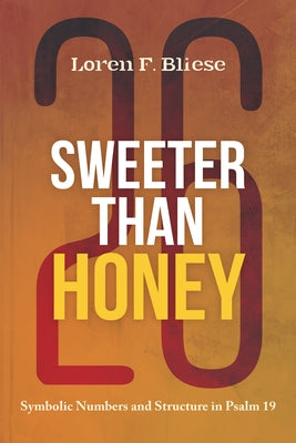 Sweeter Than Honey: Symbolic Numbers and Structure in Psalm 19 by Bliese, Loren F.