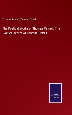 The Poetical Works of Thomas Parnell. The Poetical Works of Thomas Tickell. by Parnell, Thomas