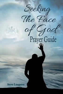 Seeking The Face of God: Prayer Guide by Loopstra, Steve