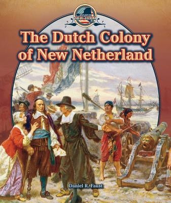 The Dutch Colony of New Netherland by Faust, Daniel R.