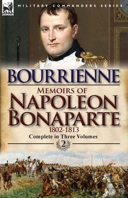 Memoirs of Napoleon Bonaparte: Volume 2-1802-1813 by De Bourrienne, Louis Antonine Fauve