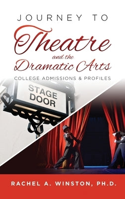 Journey to Theatre and the Dramatic Arts: College Admissions & Profiles by Winston, Rachel