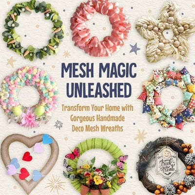 Mesh Magic Unleashed: Transform Your Home with Gorgeous Handmade Deco Mesh Wreaths by Hicks, Christina