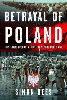 Betrayal of Poland: First-Hand Accounts from the Second World War by Rees, Simon
