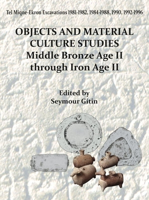Tel Miqne-Ekron 14/1: Objects and Material Culture Studies: Middle Bronze Age II Through Iron Age II by Gitin