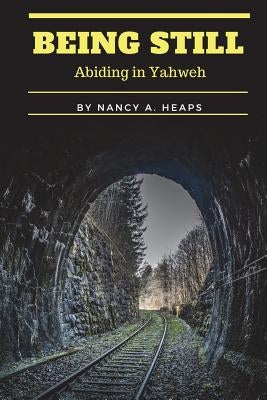 Being Still: Abiding in Yahweh by Heaps, Nancy a.