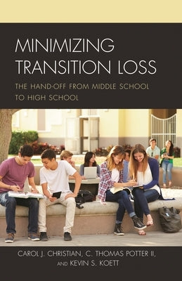 Minimizing Transition Loss: The Hand-Off from Middle School to High School by Christian, Carol J.