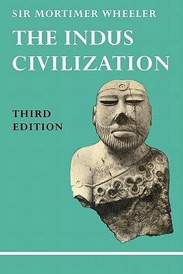 The Indus Civilization: Supplementary Volume to the Cambridge History of India /]cby Sir Mortimer Wheeler by Wheeler, Mortimer