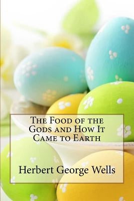 The Food of the Gods and How It Came to Earth Herbert George Wells by Benitez, Paula