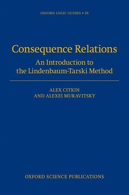 Consequence Relations: An Introduction to the Lindenbaum-Tarski Method by Citkin, Alex