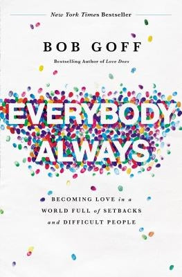 Everybody, Always: Becoming Love in a World Full of Setbacks and Difficult People by Goff, Bob
