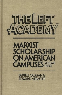 The Left Aademy: Marxist Scholarship on American Campuses, Volume Three by Ollman, Bertell