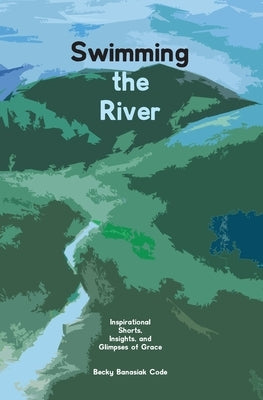 Swimming the River by Code, Becky Banasiak