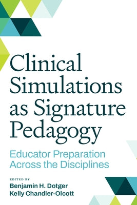 Clinical Simulations as Signature Pedagogy: Educator Preparation Across the Disciplines by Dotger, Benjamin