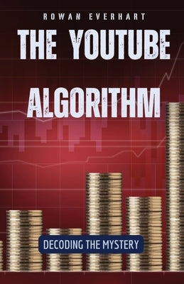 The YouTube Algorithm: Decoding the Mystery by Everhart, Rowan