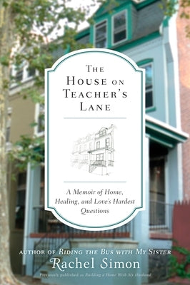 The House on Teacher's Lane: A Memoir of Home, Healing, and Love's Hardest Questions by Simon, Rachel