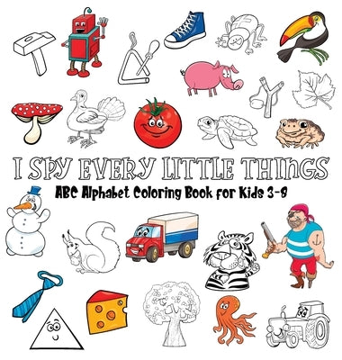 I Spy Every Little Things: ABC Alphabet Coloring Book Educative for Kids 3-8, Hardback by Gumpington, Benjamin C.