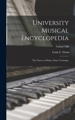 University Musical Encyclopedia: The Theory of Music, Piano Technique; Volume VIII by Elson, Louis C.