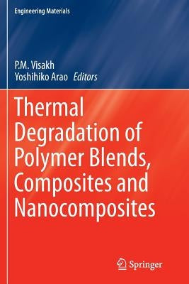 Thermal Degradation of Polymer Blends, Composites and Nanocomposites by Visakh, P. M.