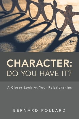 Character: Do You Have It?: A Closer Look at Your Relationships by Pollard, Bernard