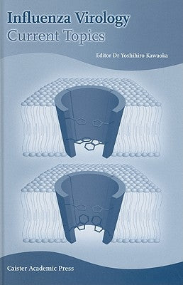 Influenza Virology: Current Topics by Kawaoka, Yoshihiro