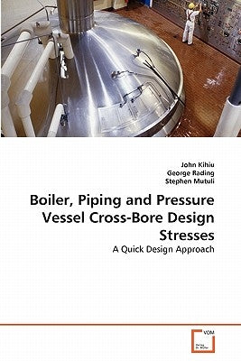 Boiler, Piping and Pressure Vessel Cross-Bore Design Stresses by Kihiu, John