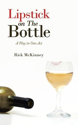 Lipstick on the Bottle: A Play in One Act by McKinney, Rick