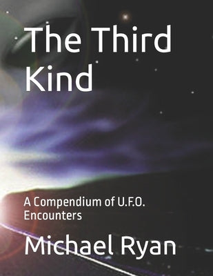 The Third Kind: A Compendium of U.F.O. Encounters by Ryan, Michael
