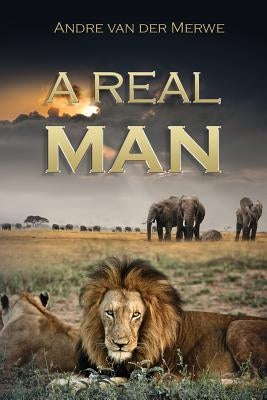 A Real Man by Merwe, Andre Van Der