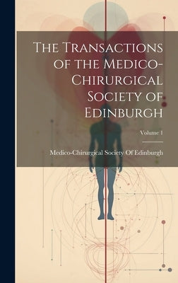 The Transactions of the Medico-Chirurgical Society of Edinburgh; Volume 1 by Medico-Chirurgical Society of Edinburgh