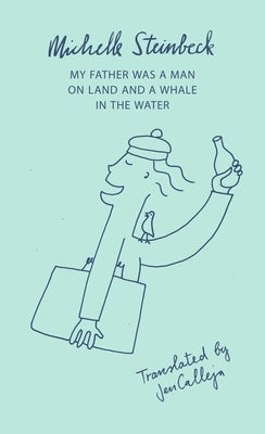 My Father Was a Man on Land and a Whale in the Water by Steinbeck, Michelle