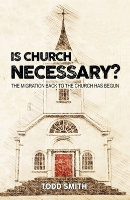 Is Church Necessary? by Smith, Todd